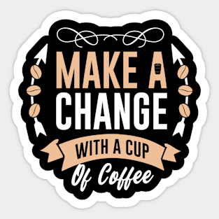 Make a change with a cup of coffee Sticker